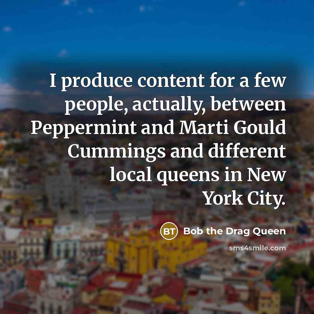 “I produce content for a few people, actually, between Peppermint…” quote by Bob the Drag Queen