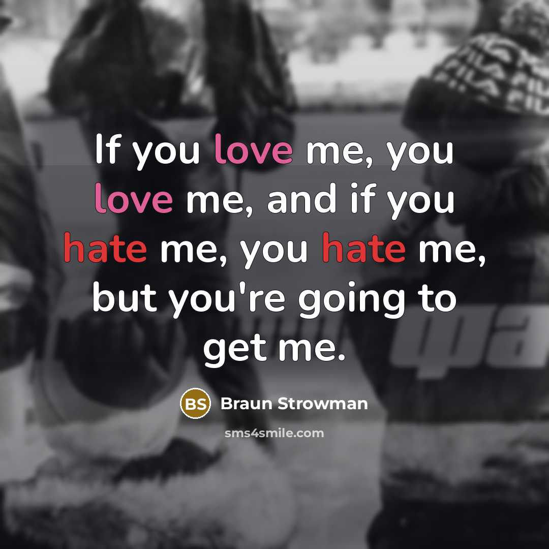 “If you love me, you love me, and if you…” quote by Braun Strowman