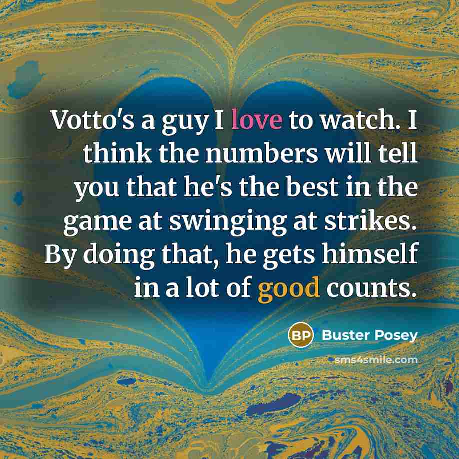 “Votto's a guy I love to watch. I think the numbers will tell you that he's the best in the game at swinging at strikes. By doing that, he gets himself in a lot of good counts.” quote by Buster Posey