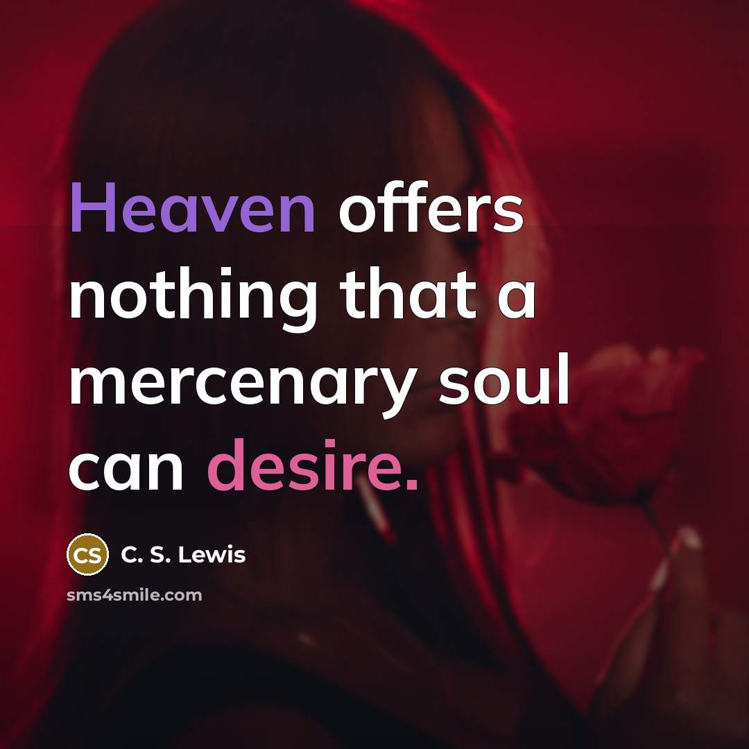“Heaven offers nothing that a mercenary soul can desire.…” quote by C. S. Lewis
