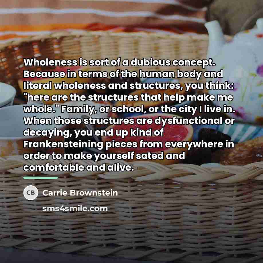 “Wholeness is sort of a dubious concept. Because in terms…” quote by Carrie Brownstein