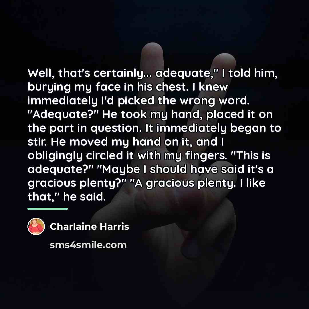 “Well, that's certainly... adequate," I told him, burying my face…” quote by Charlaine Harris