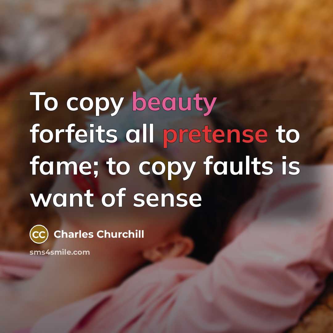 “To copy beauty forfeits all pretense to fame; to copy…” quote by Charles Churchill
