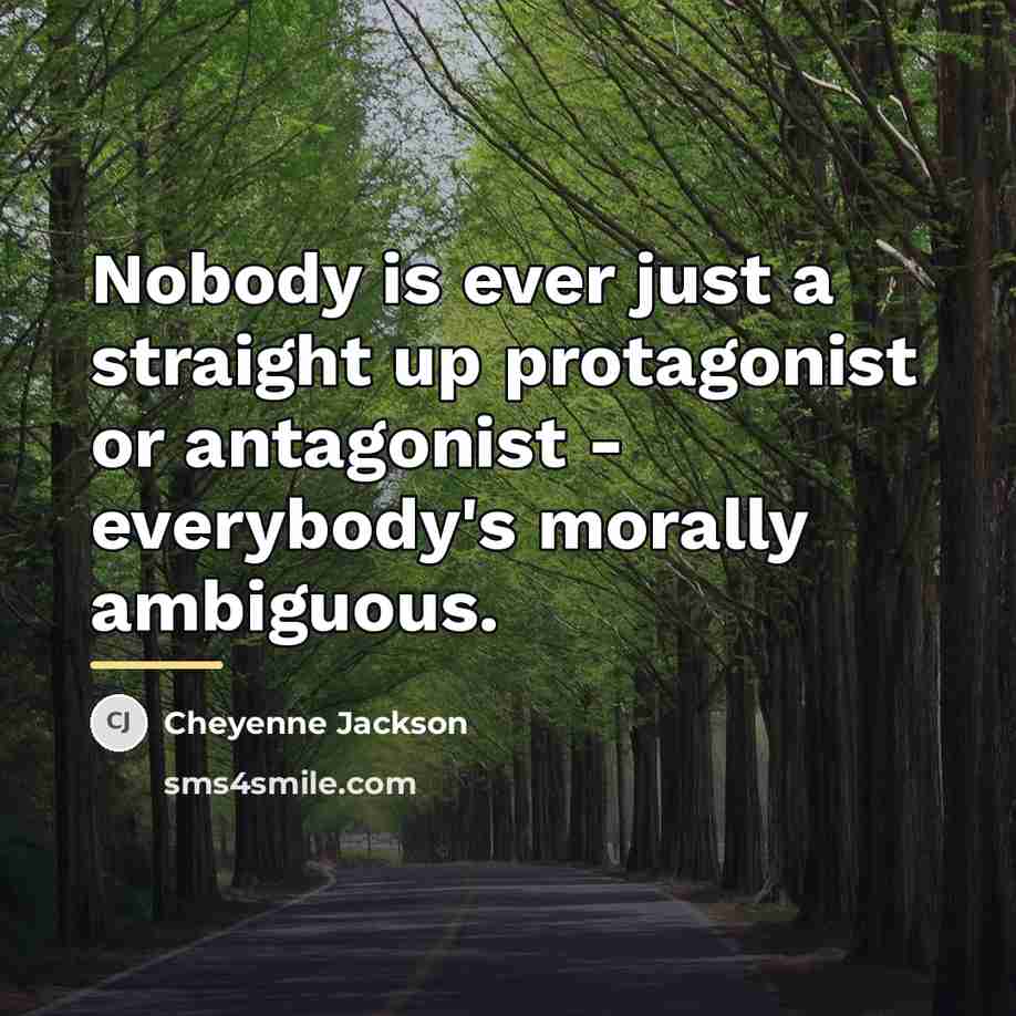 “Nobody is ever just a straight up protagonist or antagonist…” quote by Cheyenne Jackson