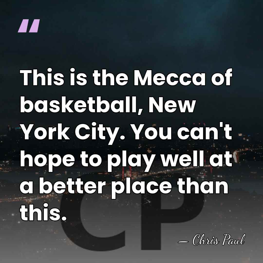 This is the Mecca of basketball, New York City. You can't hope&hellip; - Chris Paul