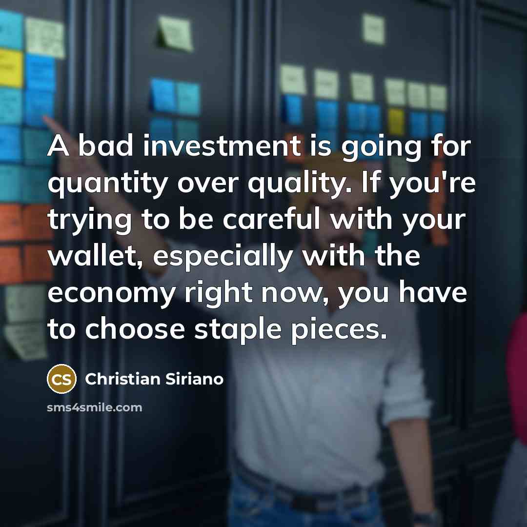 “A bad investment is going for quantity over quality. If…” quote by Christian Siriano