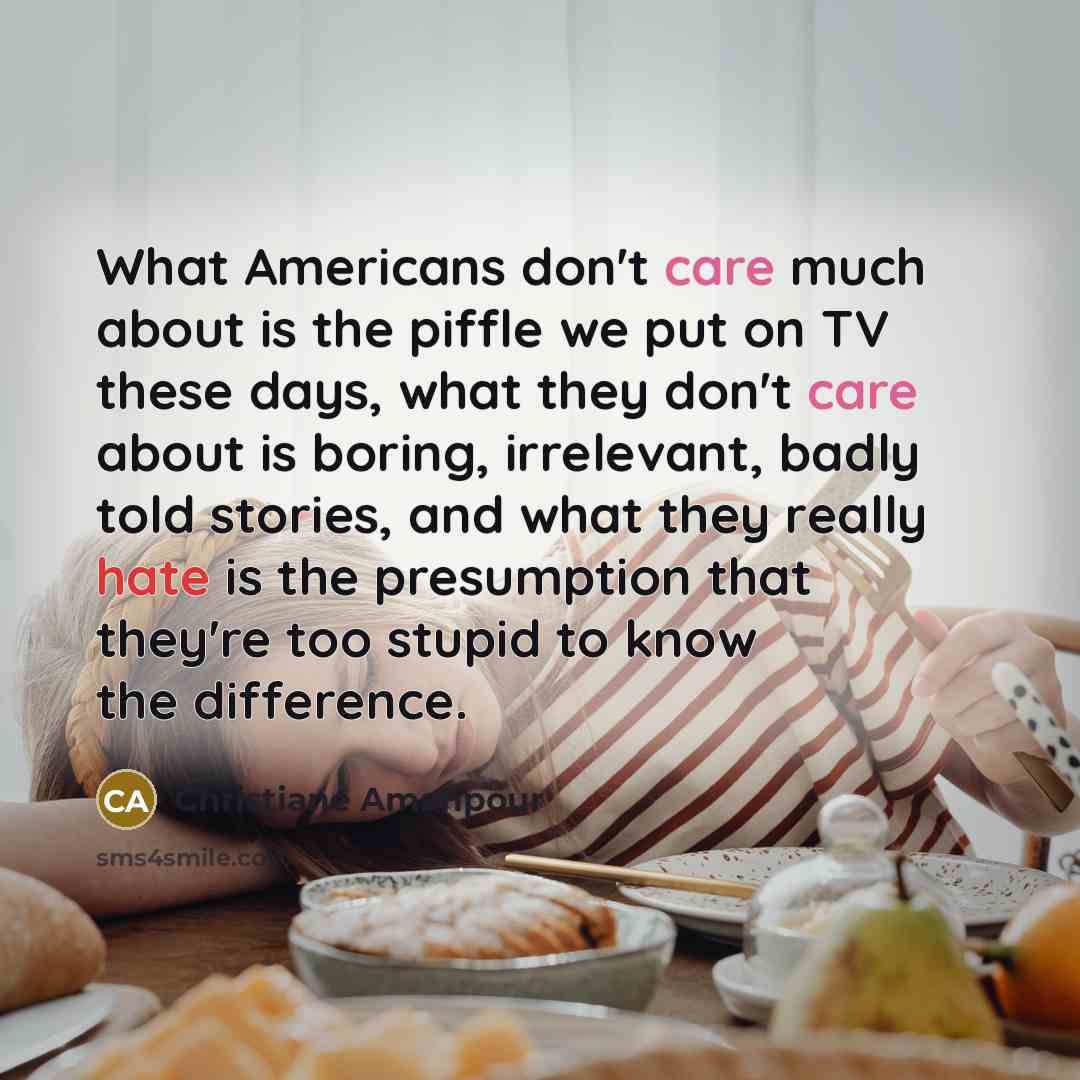 “What Americans don't care much about is the piffle we…” quote by Christiane Amanpour