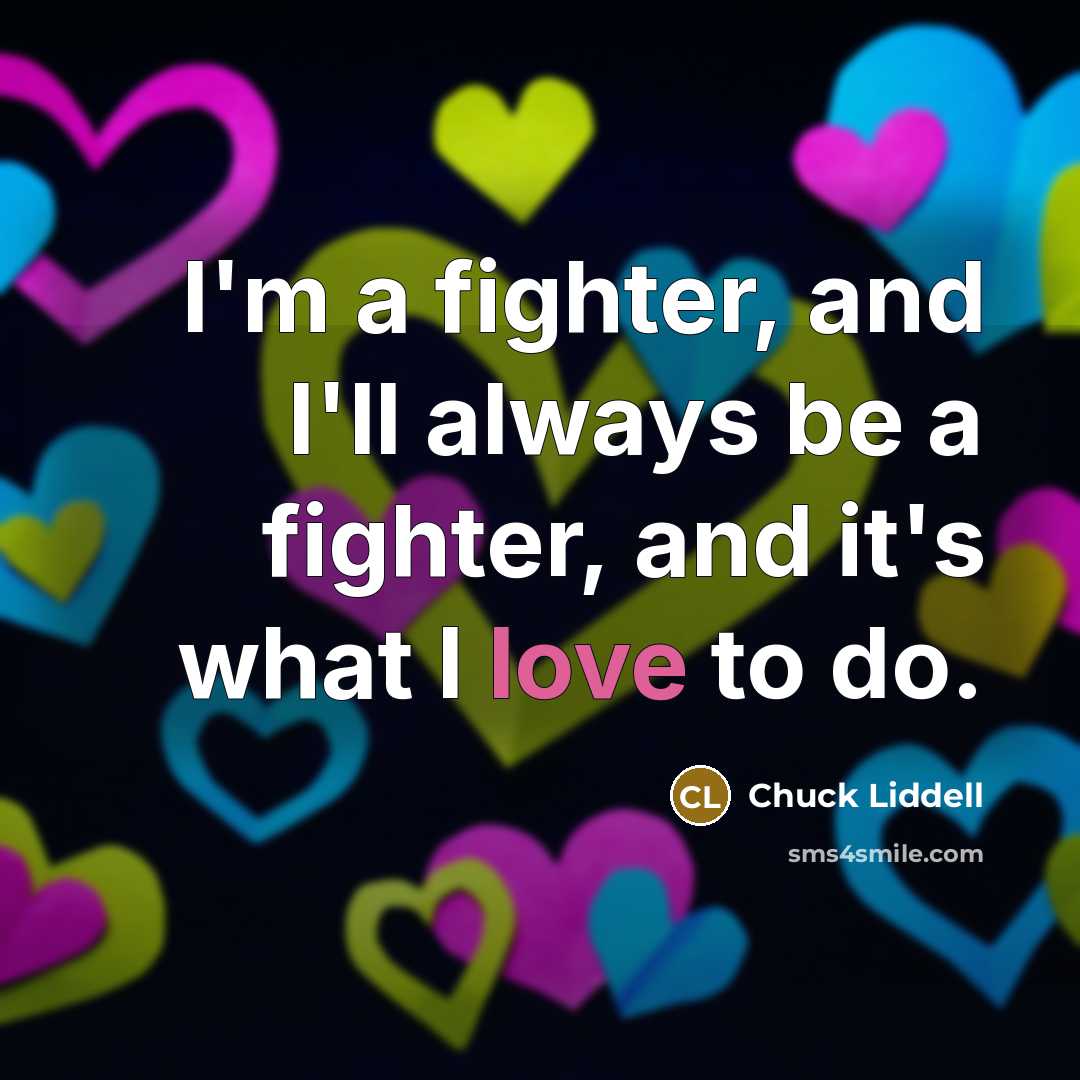 “I'm a fighter, and I'll always be a fighter, and…” quote by Chuck Liddell