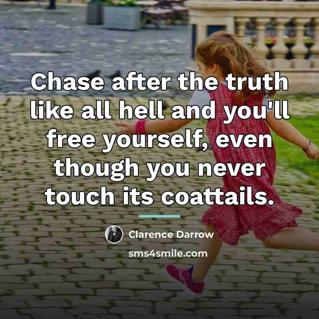 “Chase after the truth like all hell and you'll free…” quote by Clarence Darrow