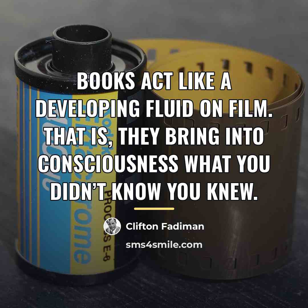 “Books act like a developing fluid on film. That is,…” quote by Clifton Fadiman