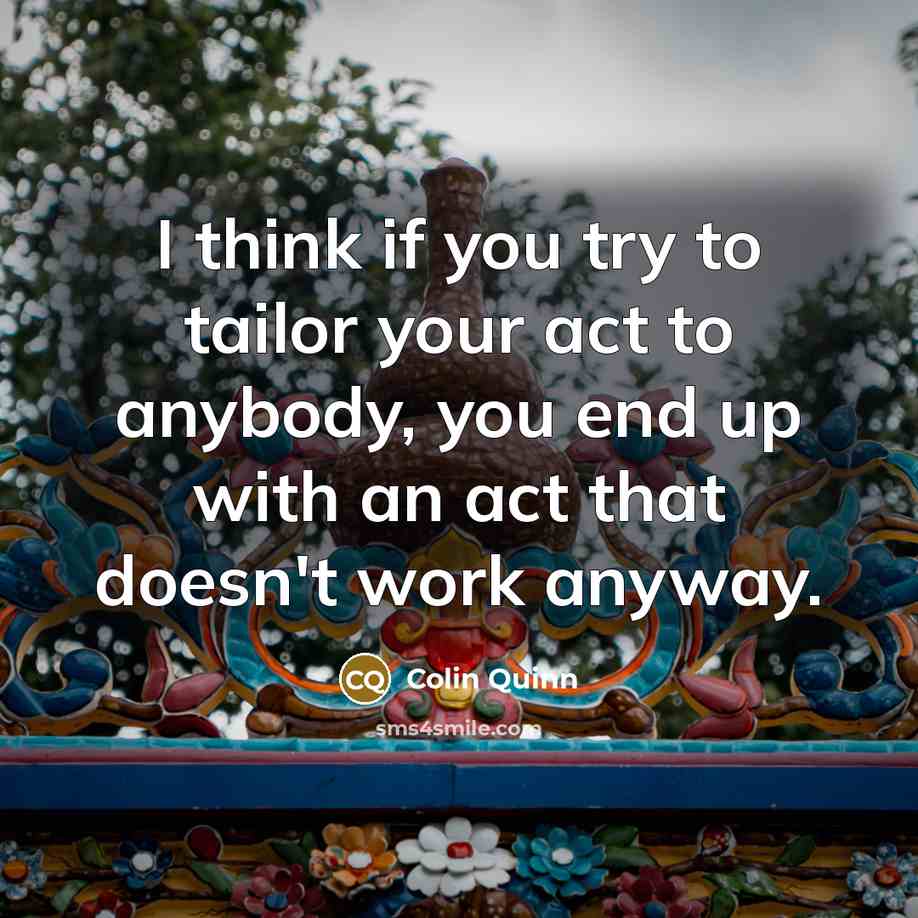 “I think if you try to tailor your act to…” quote by Colin Quinn