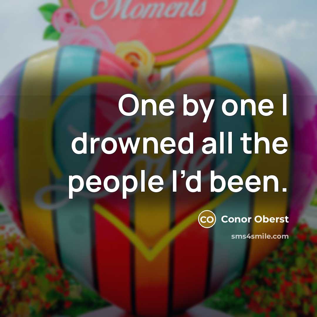 “One by one I drowned all the people I’d been.…” quote by Conor Oberst