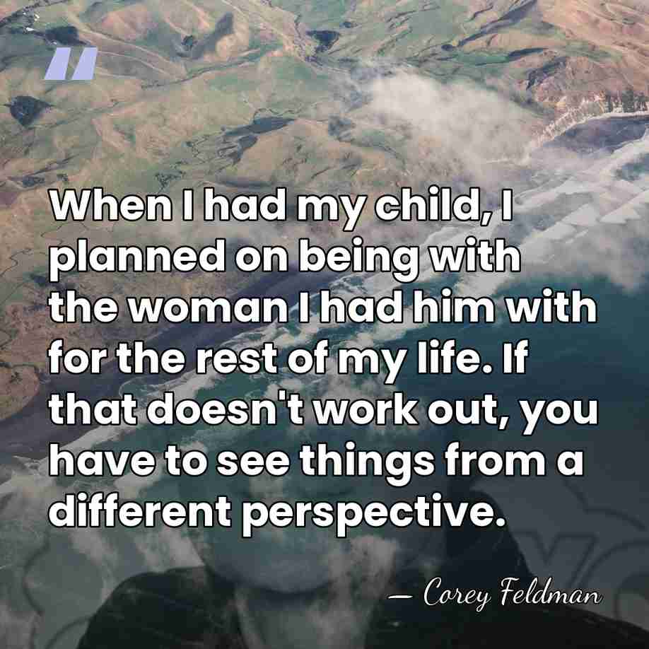 When I had my child, I planned on being with the woman&hellip; - Corey Feldman