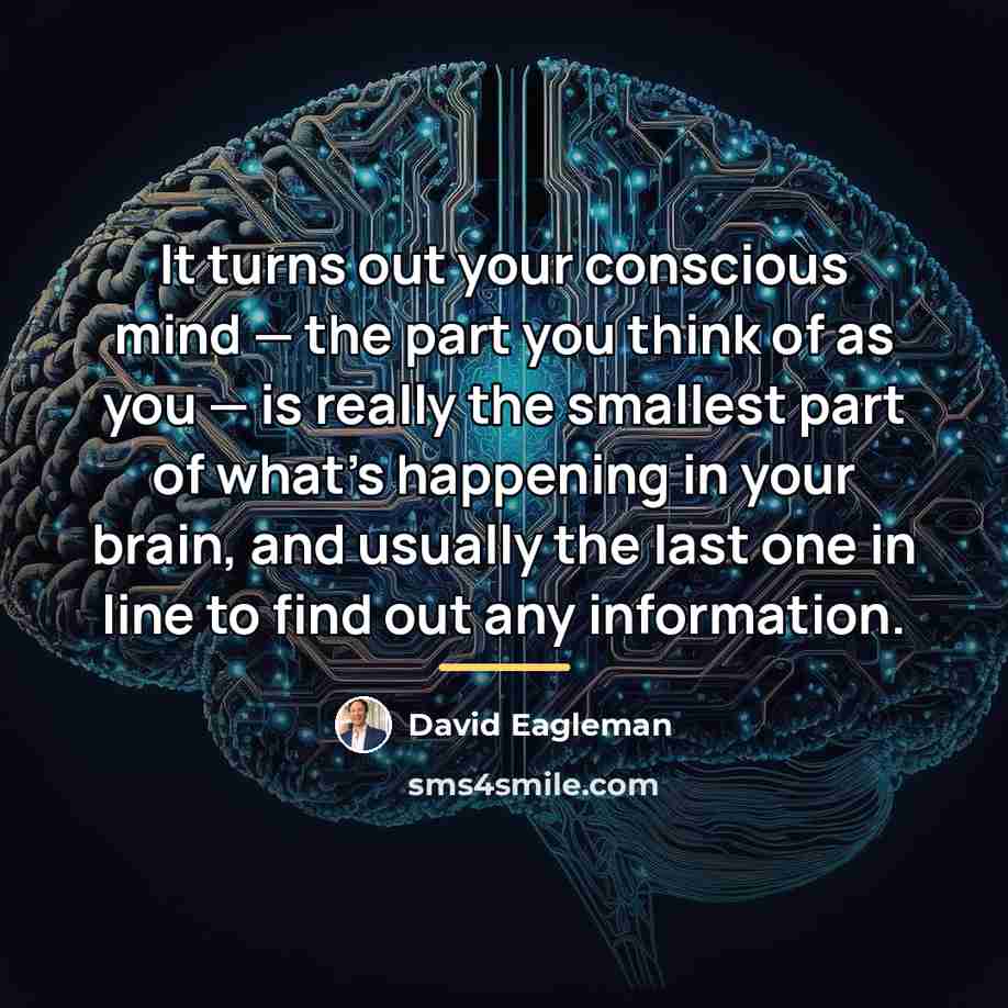 “It turns out your conscious mind — the part you…” quote by David Eagleman