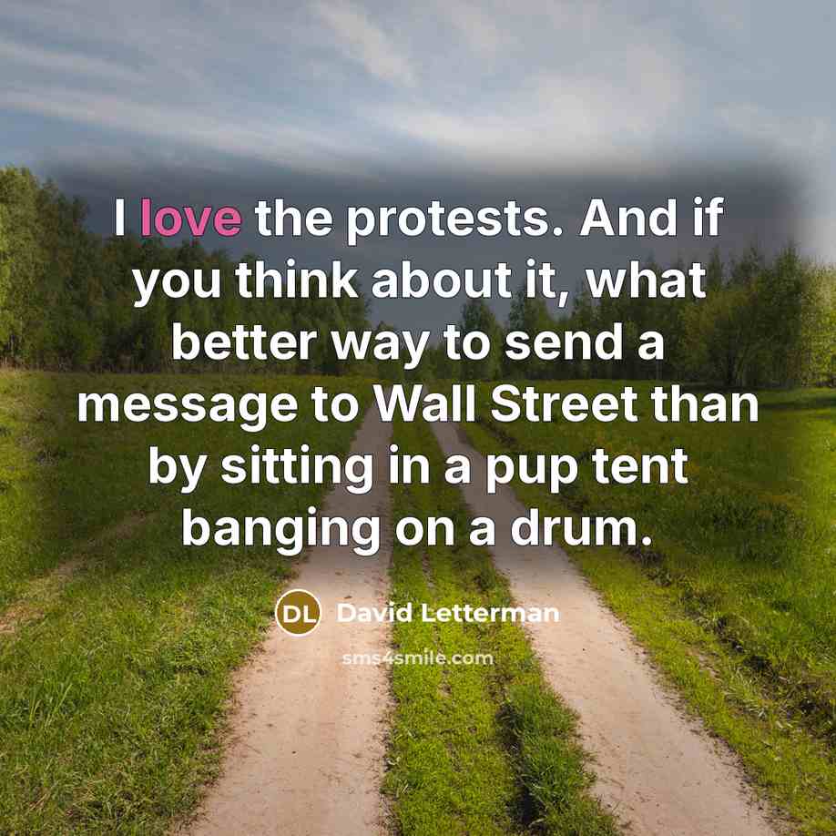 “I love the protests. And if you think about it,…” quote by David Letterman