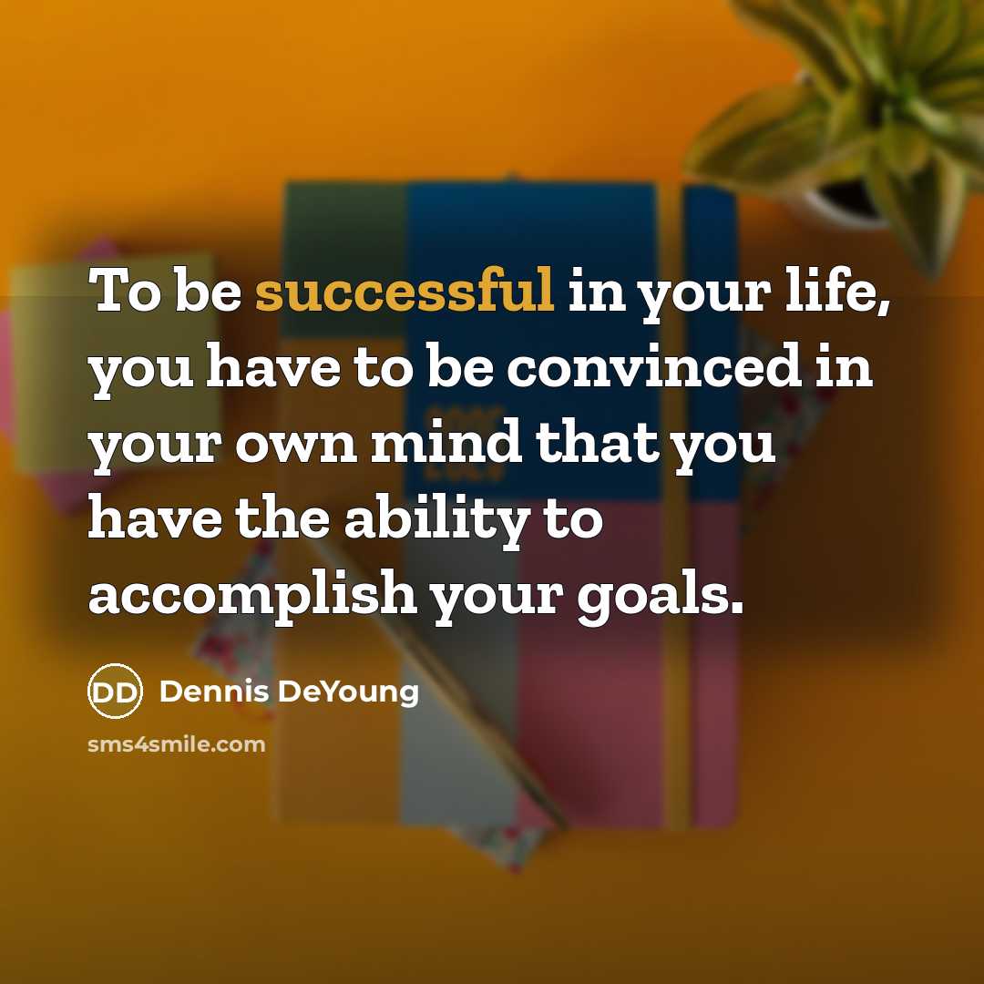 “To be successful in your life, you have to be…” quote by Dennis DeYoung