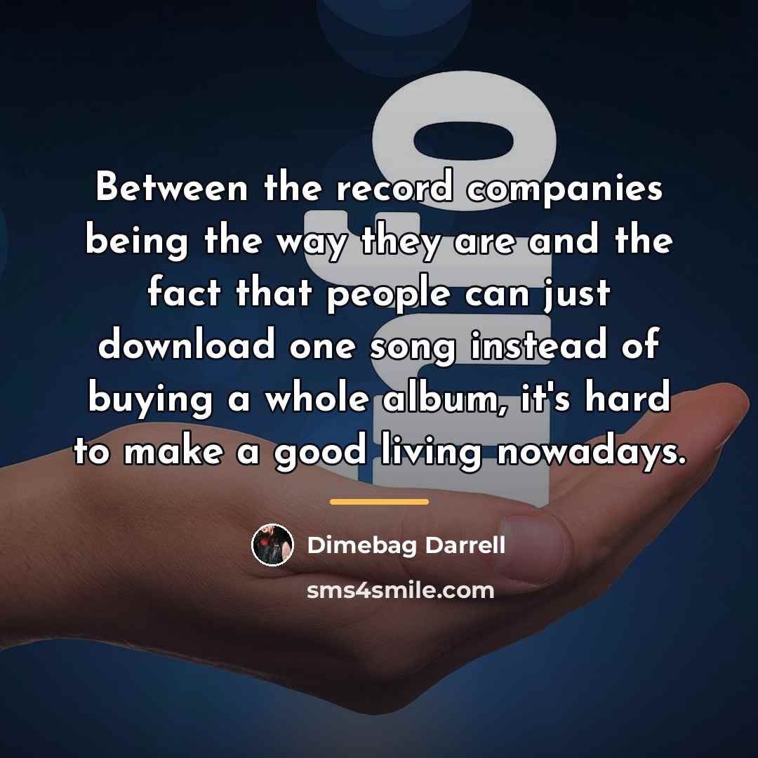 “Between the record companies being the way they are and…” quote by Dimebag Darrell
