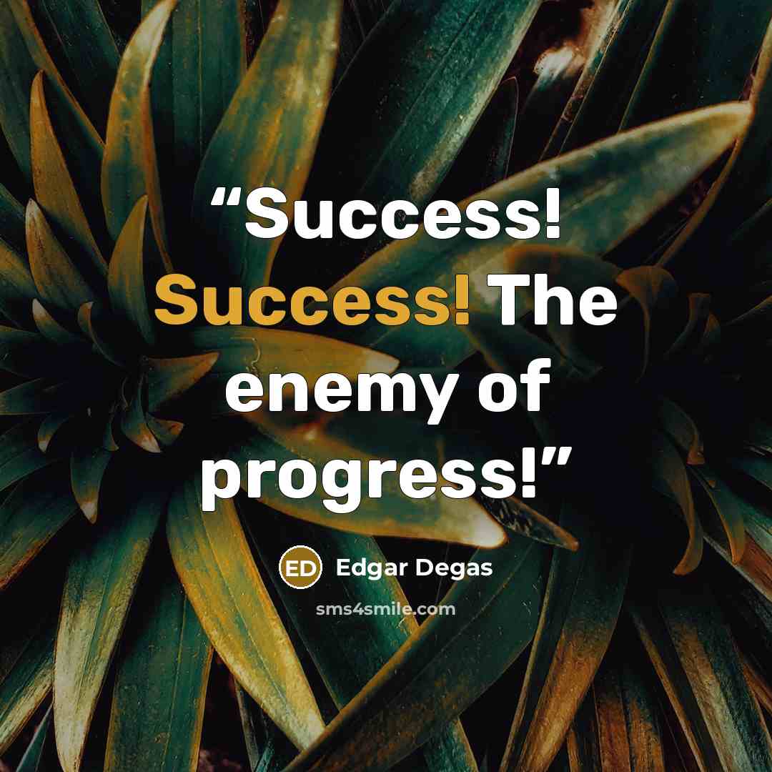 “Success! Success! The enemy of progress!” quote by Edgar Degas
