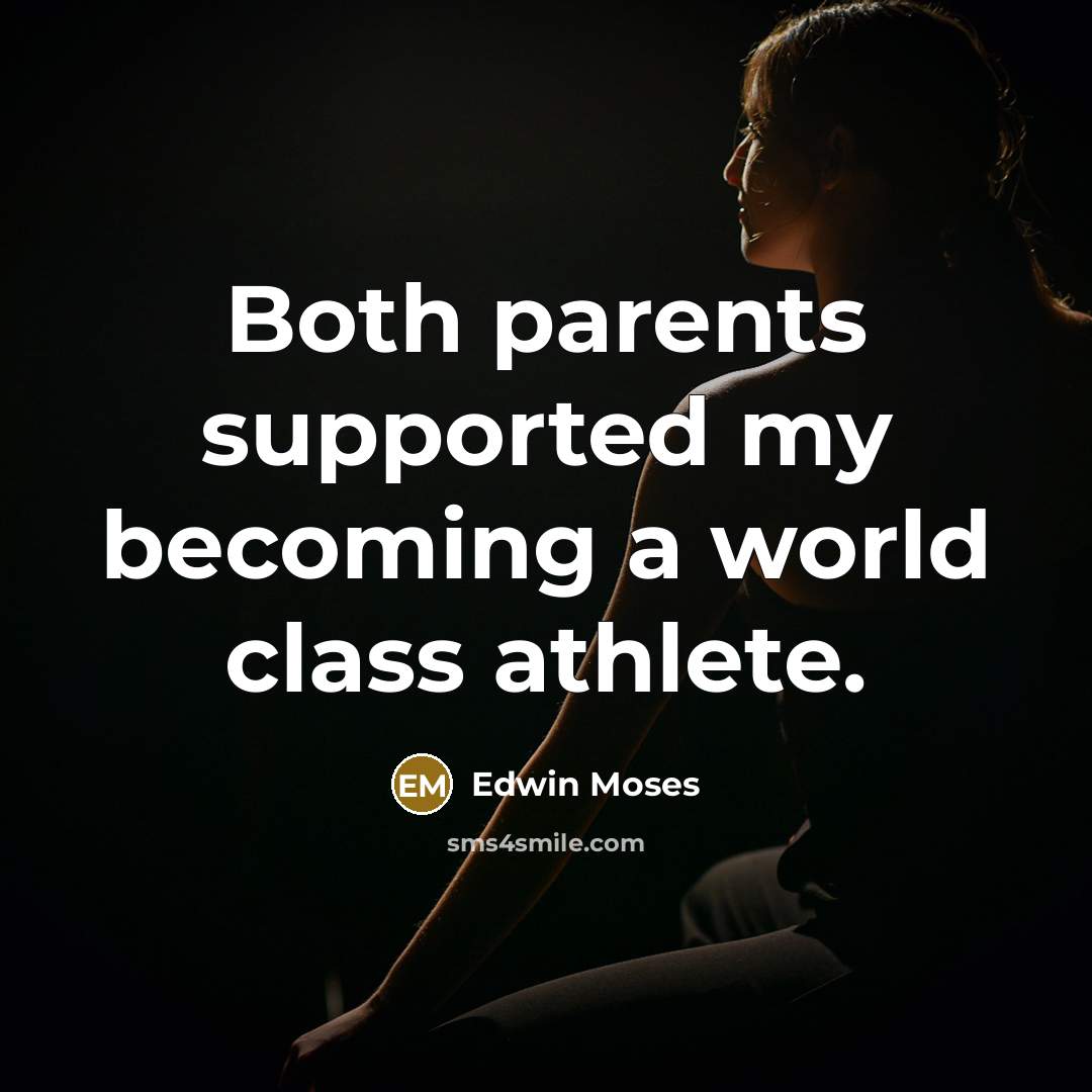 “Both parents supported my becoming a world class athlete.…” quote by Edwin Moses