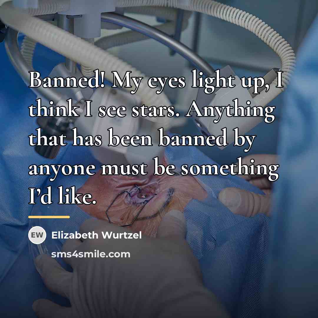 “Banned! My eyes light up, I think I see stars.…” quote by Elizabeth Wurtzel