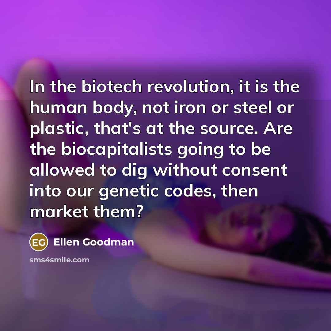 “In the biotech revolution, it is the human body, not…” quote by Ellen Goodman