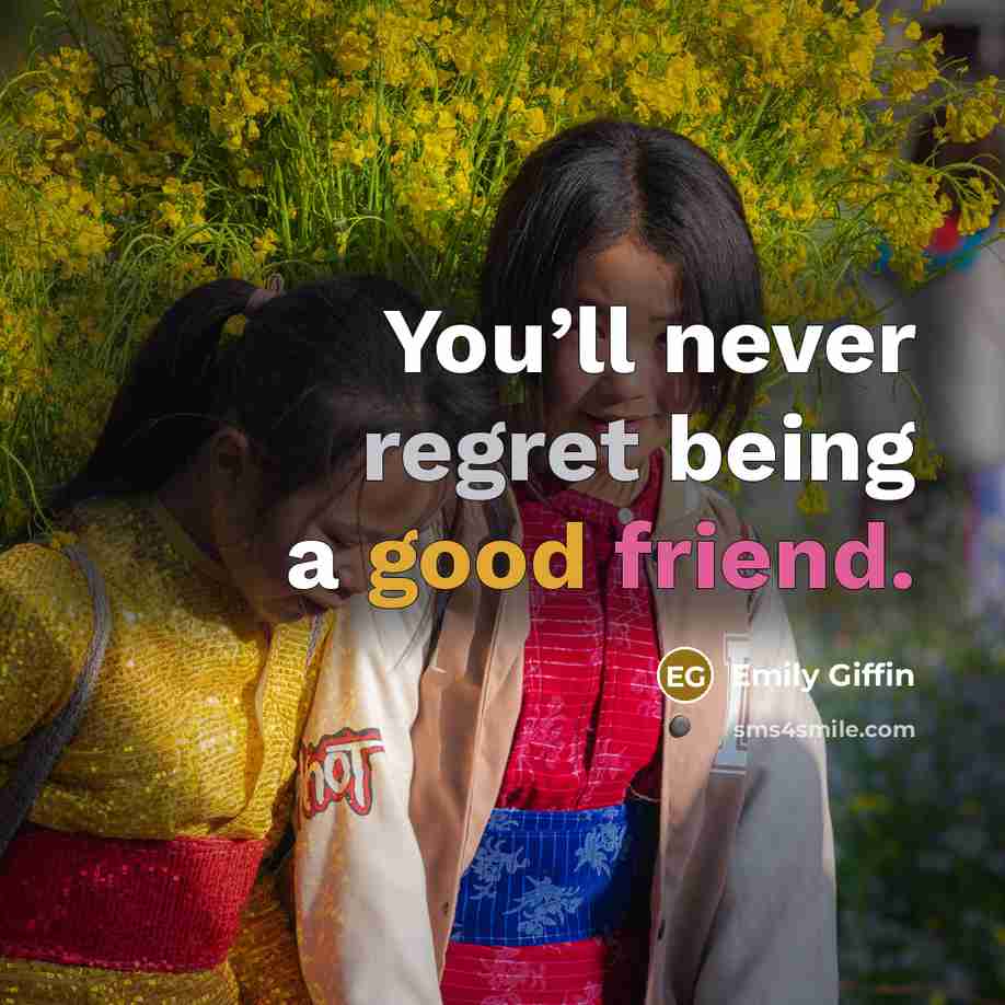 “You’ll never regret being a good friend.…” quote by Emily Giffin