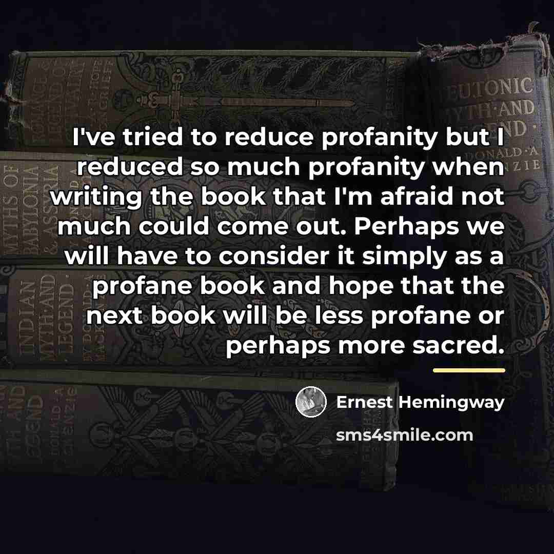 “I've tried to reduce profanity but I reduced so much…” quote by Ernest Hemingway