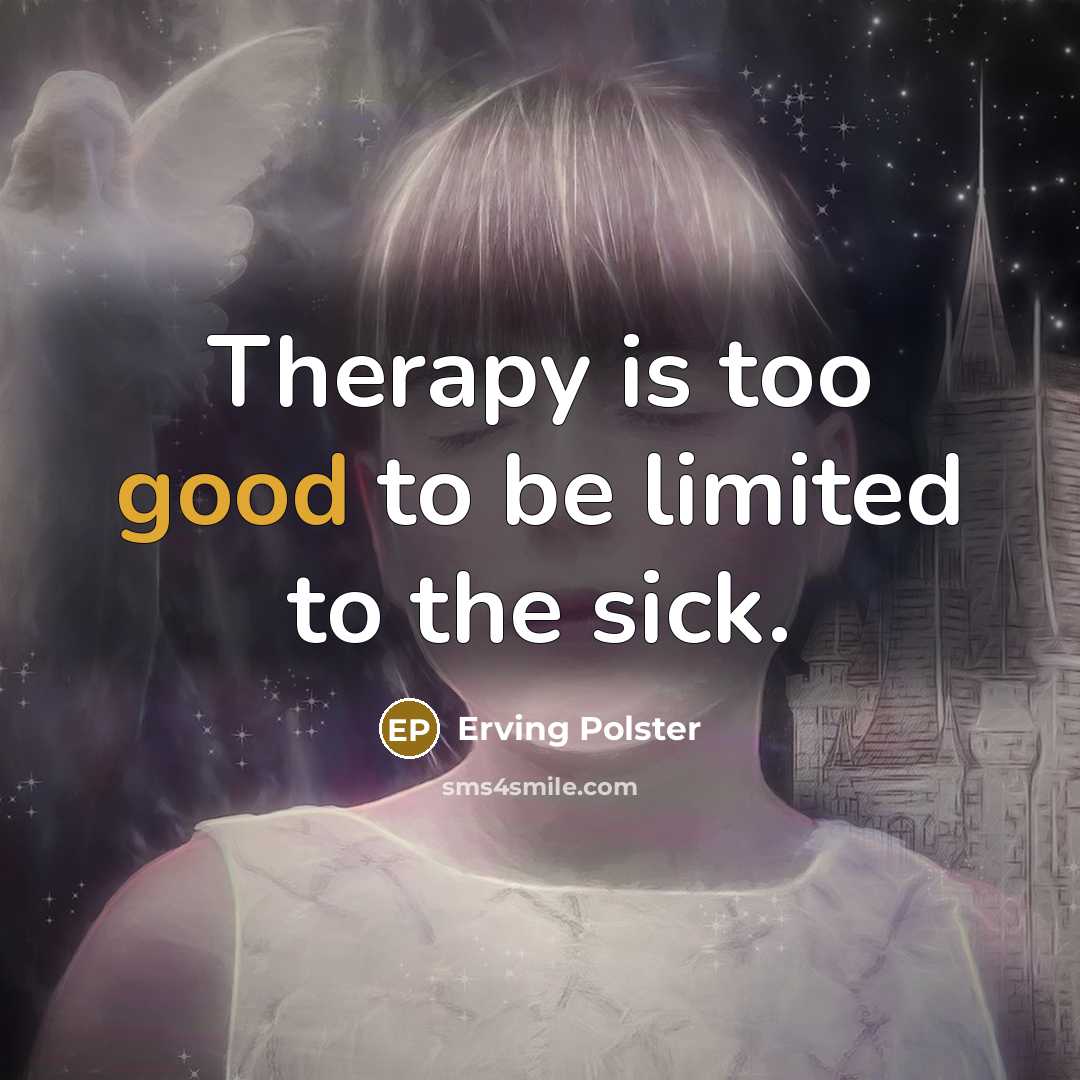 “Therapy is too good to be limited to the sick.…” quote by Erving Polster
