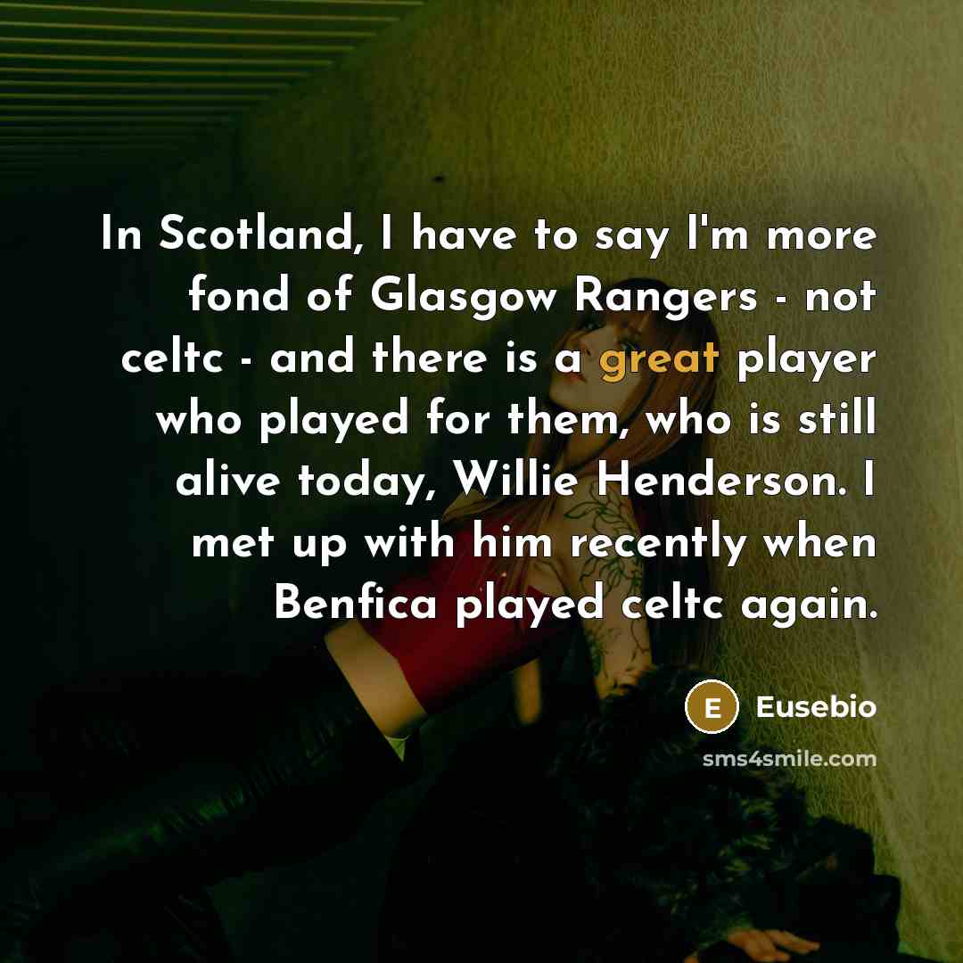 “In Scotland, I have to say I'm more fond of…” quote by Eusebio