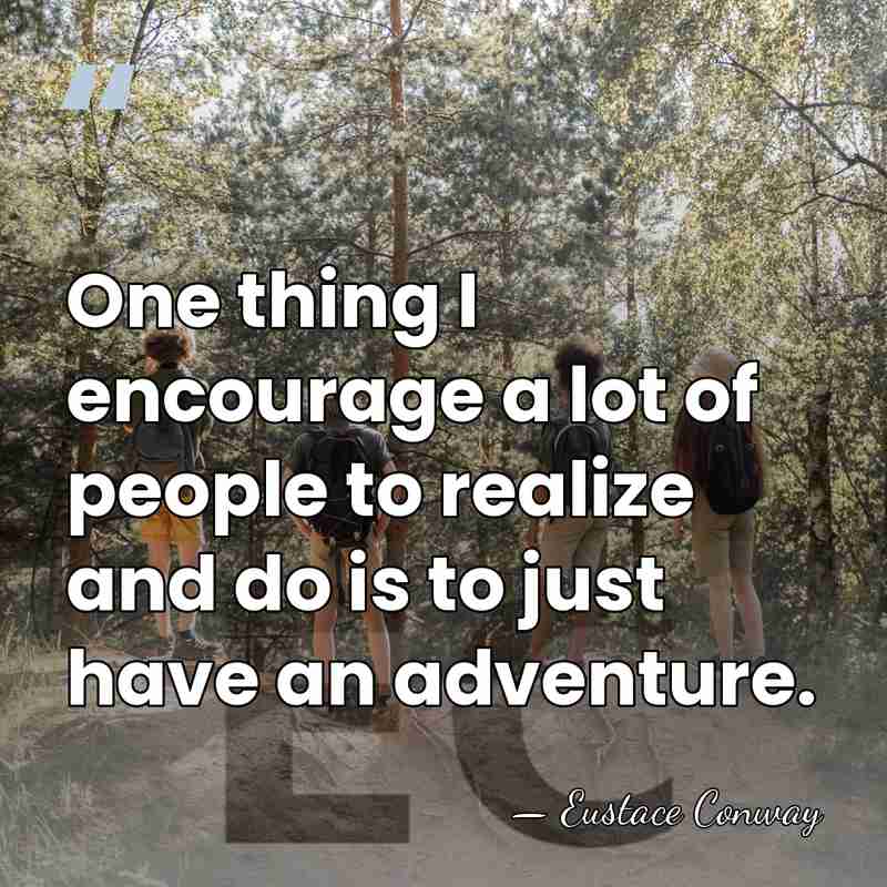 One thing I encourage a lot of people to realize and do&hellip; - Eustace Conway