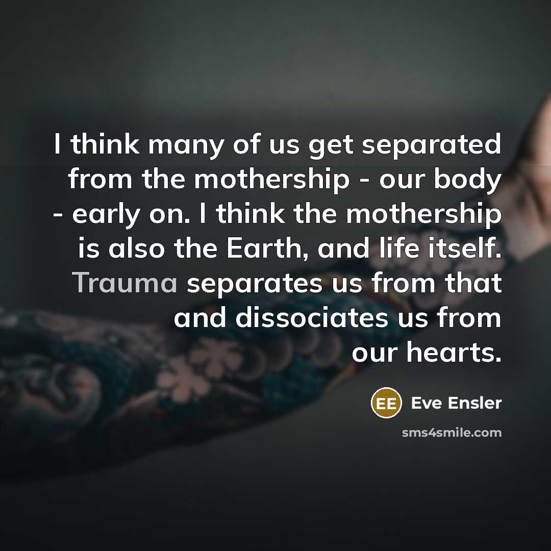 “I think many of us get separated from the mothership…” quote by Eve Ensler