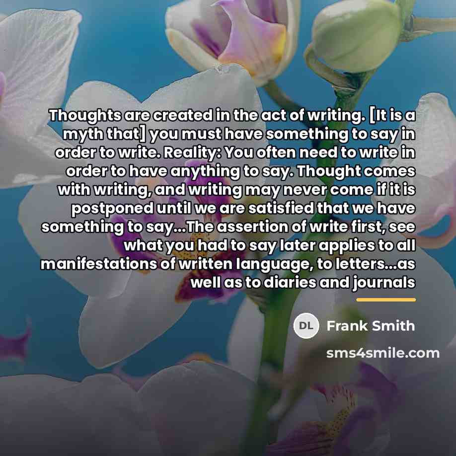 “Thoughts are created in the act of writing. [It is…” quote by Frank Smith