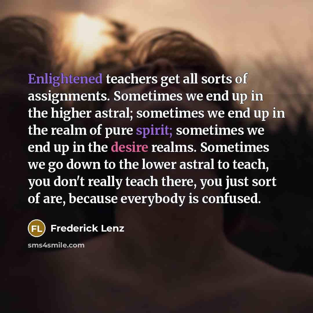 “Enlightened teachers get all sorts of assignments. Sometimes we end…” quote by Frederick Lenz