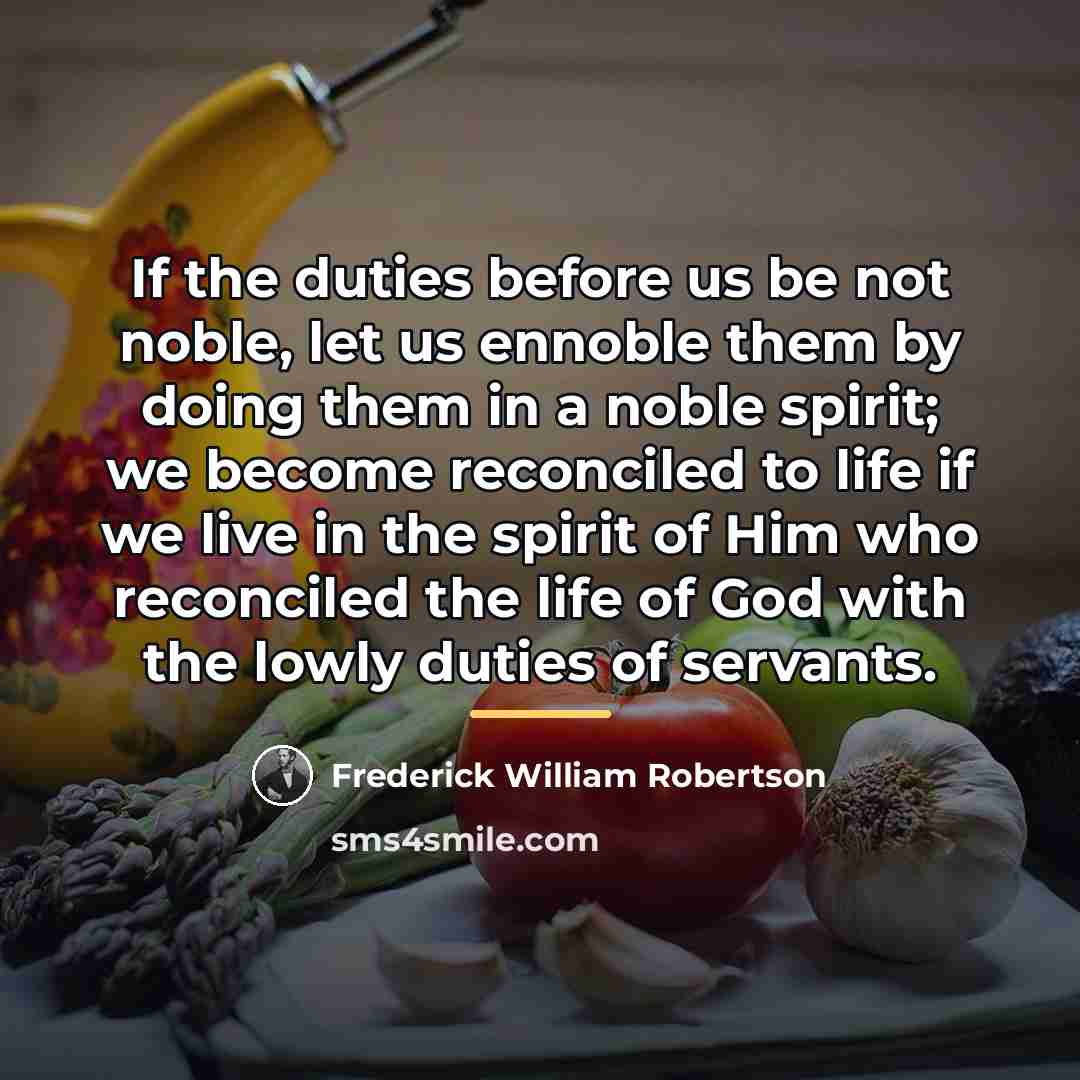 “If the duties before us be not noble, let us…” quote by Frederick William Robertson