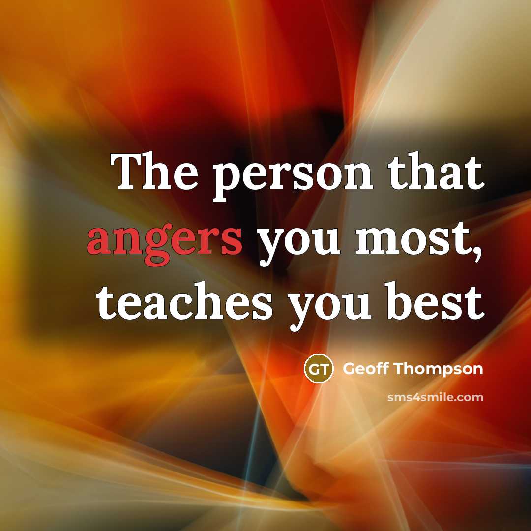 “The person that angers you most, teaches you best…” quote by Geoff Thompson