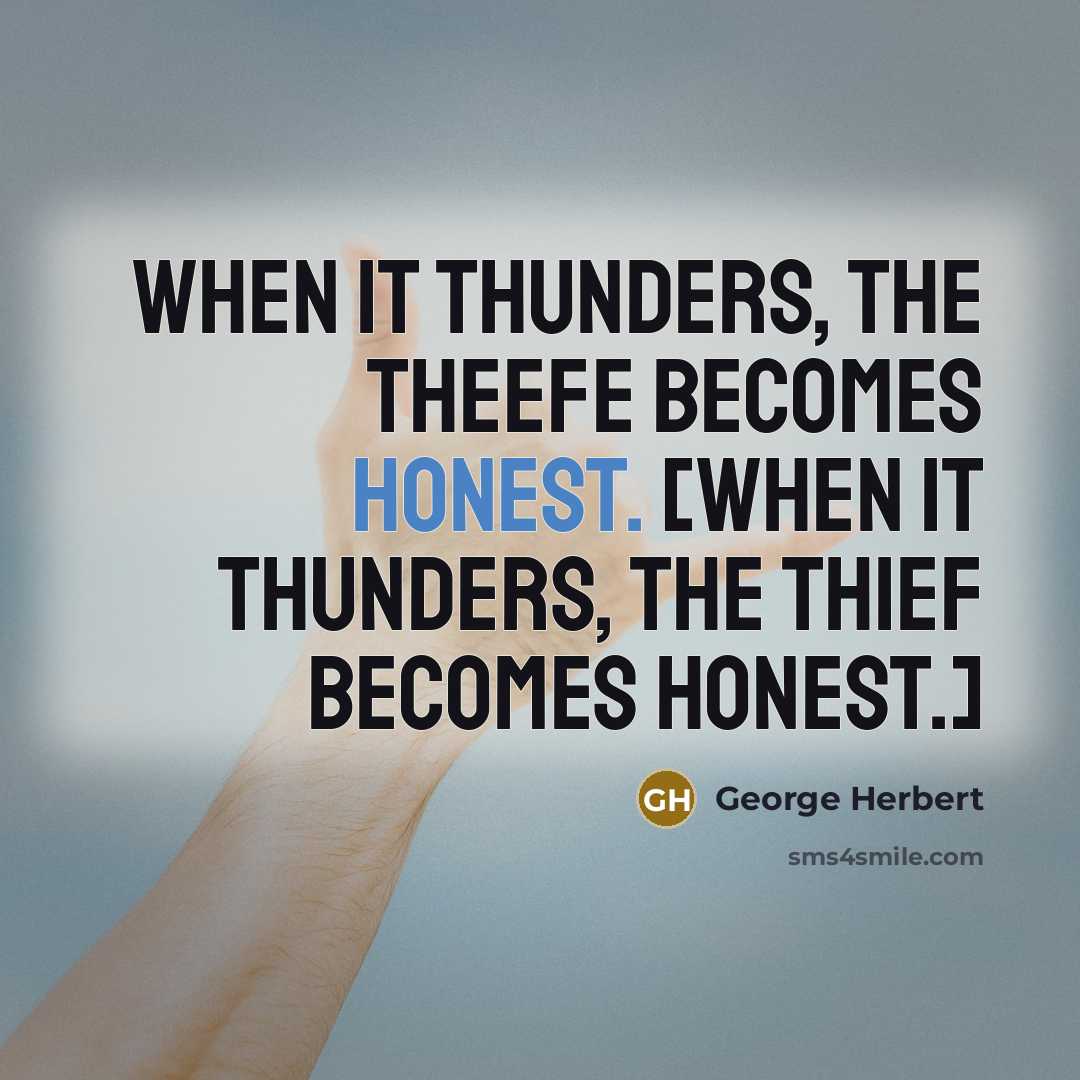 “When it thunders, the theefe becomes honest. [When it thunders,…” quote by George Herbert