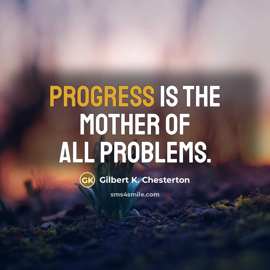 “Progress is the mother of all problems.…” quote by Gilbert K. Chesterton
