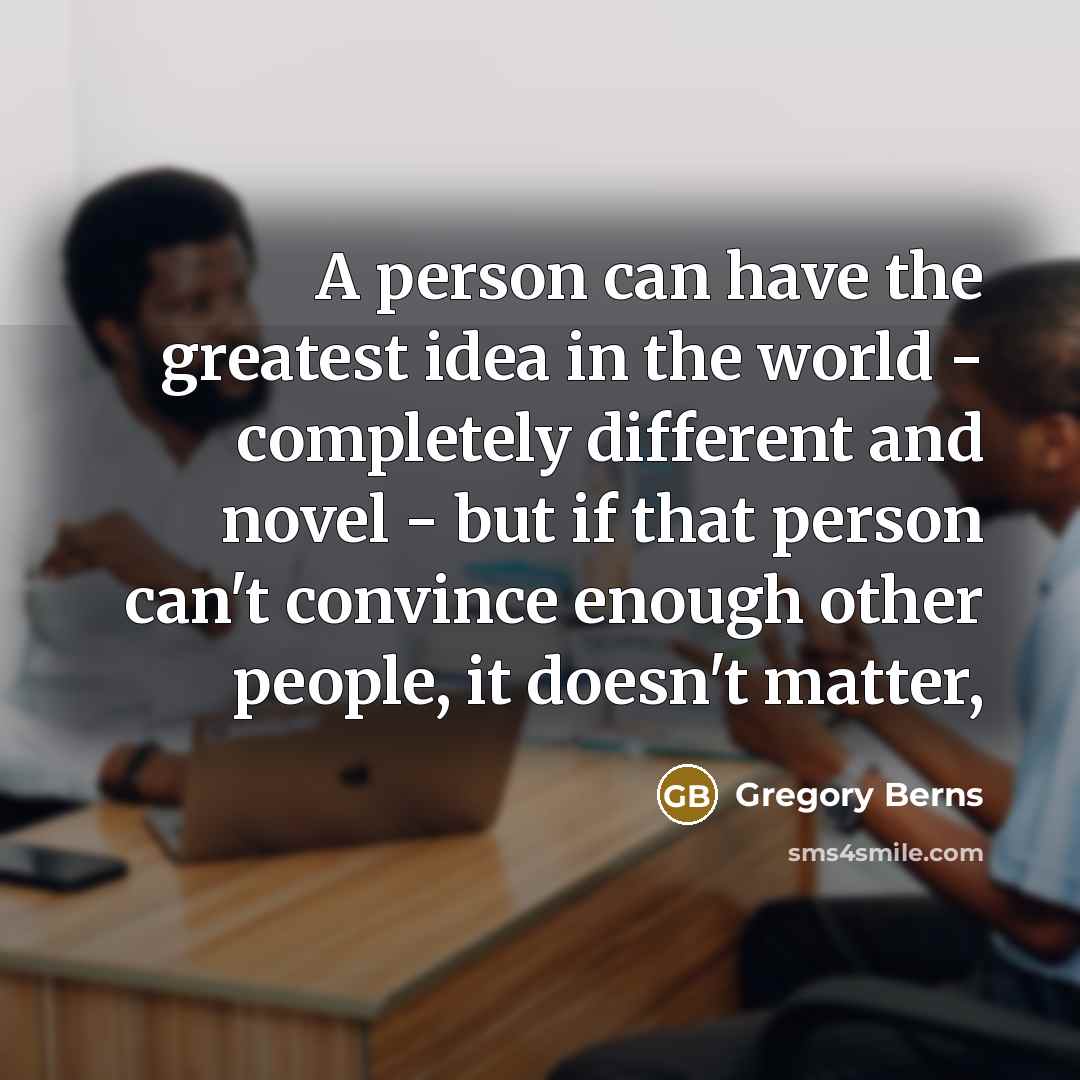 “A person can have the greatest idea in the world…” quote by Gregory Berns