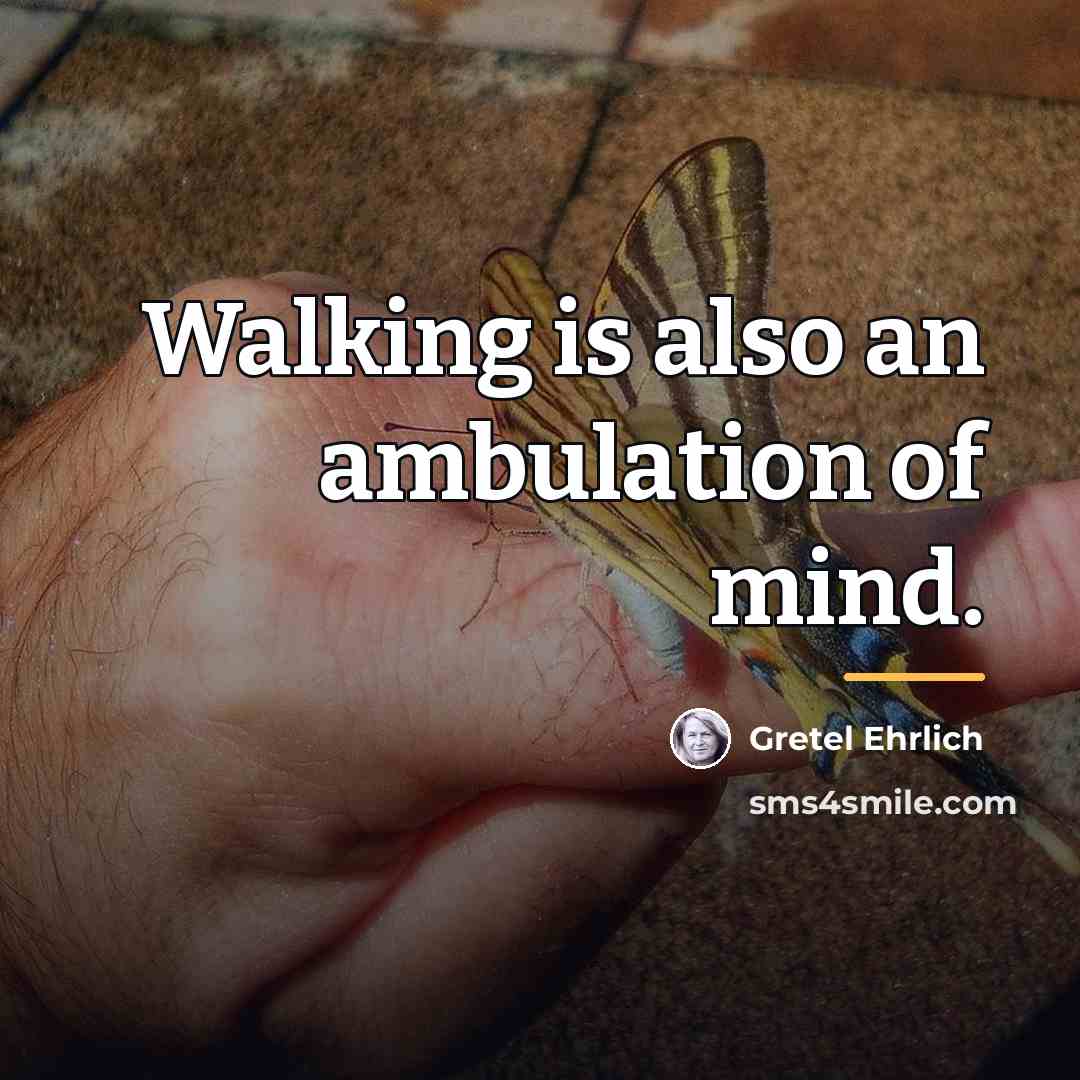 “Walking is also an ambulation of mind.…” quote by Gretel Ehrlich