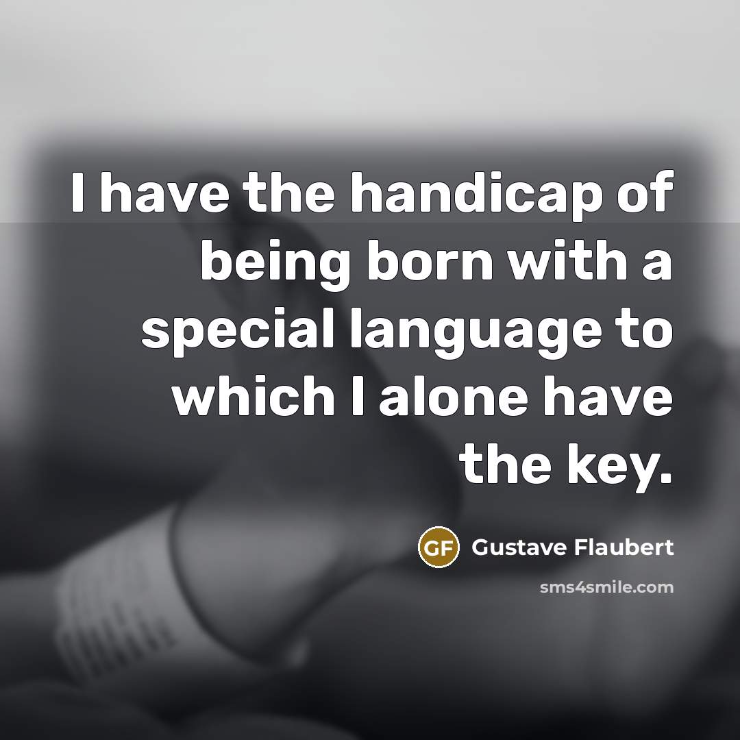 “I have the handicap of being born with a special…” quote by Gustave Flaubert