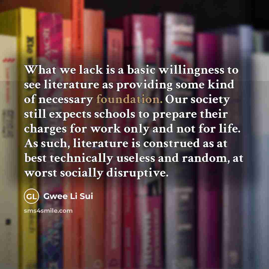 “What we lack is a basic willingness to see literature…” quote by Gwee Li Sui