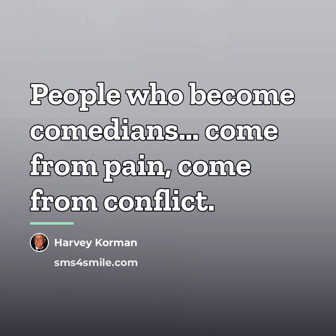 “People who become comedians… come from pain, come from conflict.…” quote by Harvey Korman
