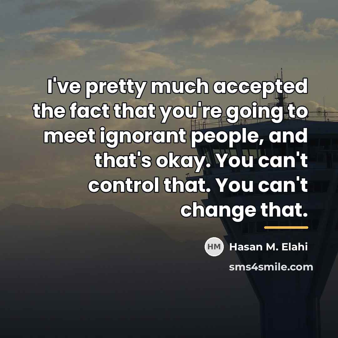 “I've pretty much accepted the fact that you're going to…” quote by Hasan M. Elahi
