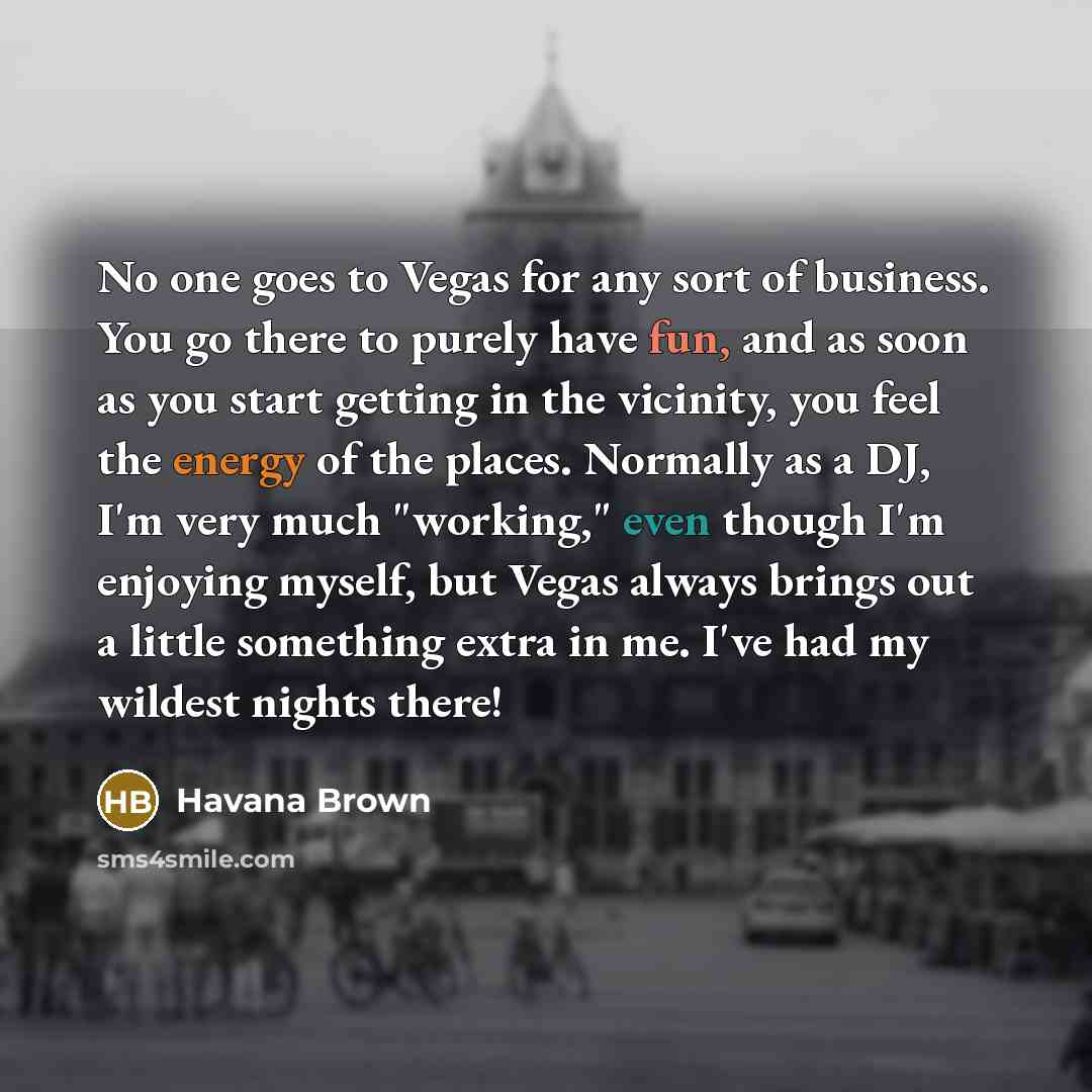 “No one goes to Vegas for any sort of business.…” quote by Havana Brown