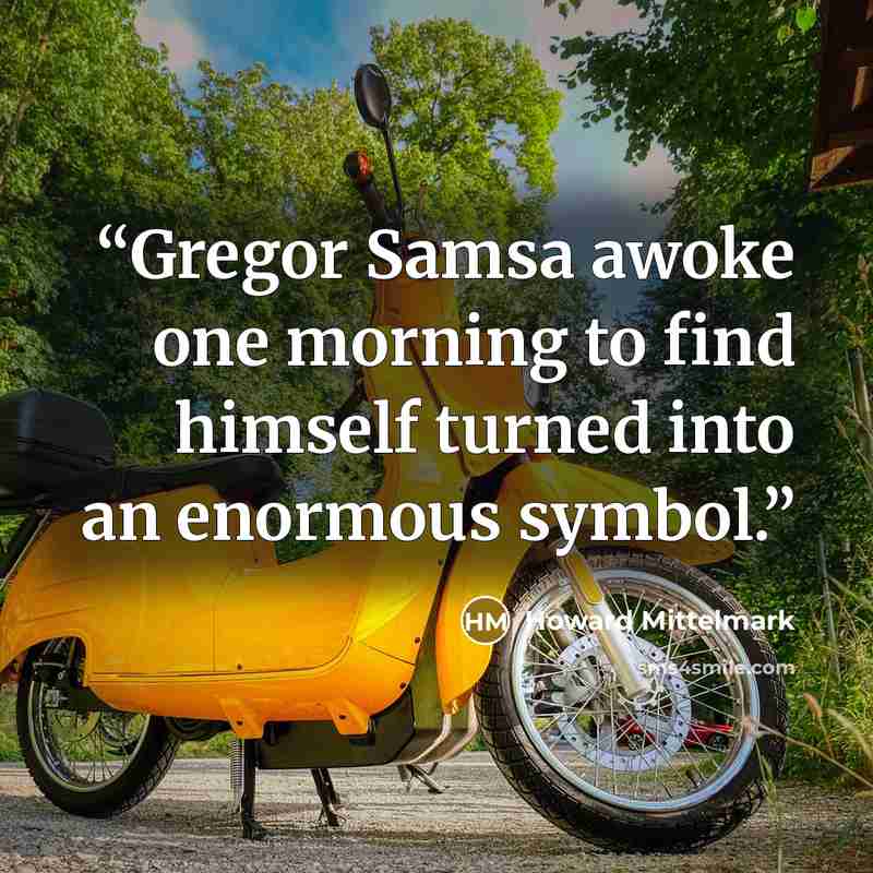 “Gregor Samsa awoke one morning to find himself turned into an enormous symbol.” quote by Howard Mittelmark
