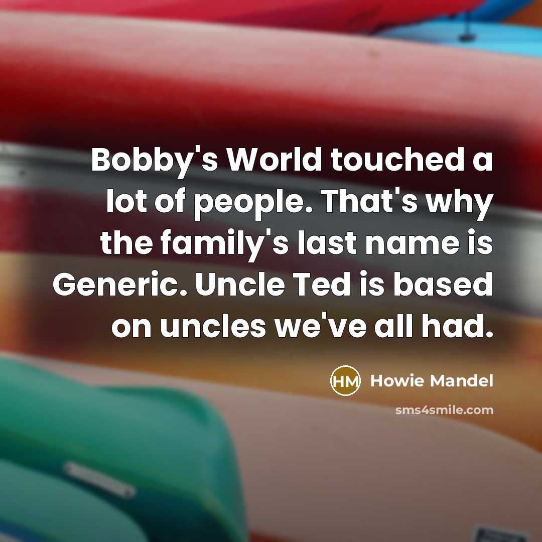 “Bobby's World touched a lot of people. That's why the…” quote by Howie Mandel