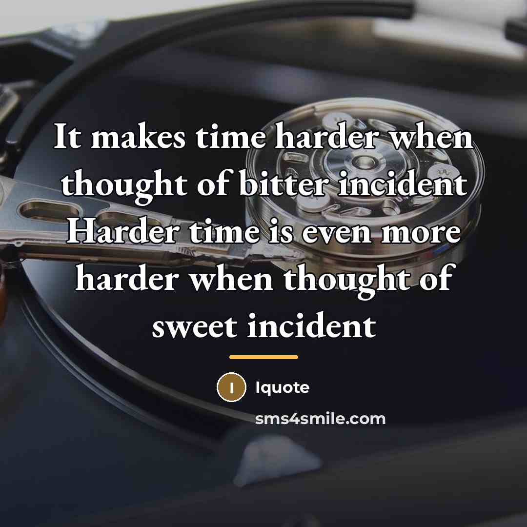 “It makes time harder when thought of bitter incident Harder…” quote by Iquote