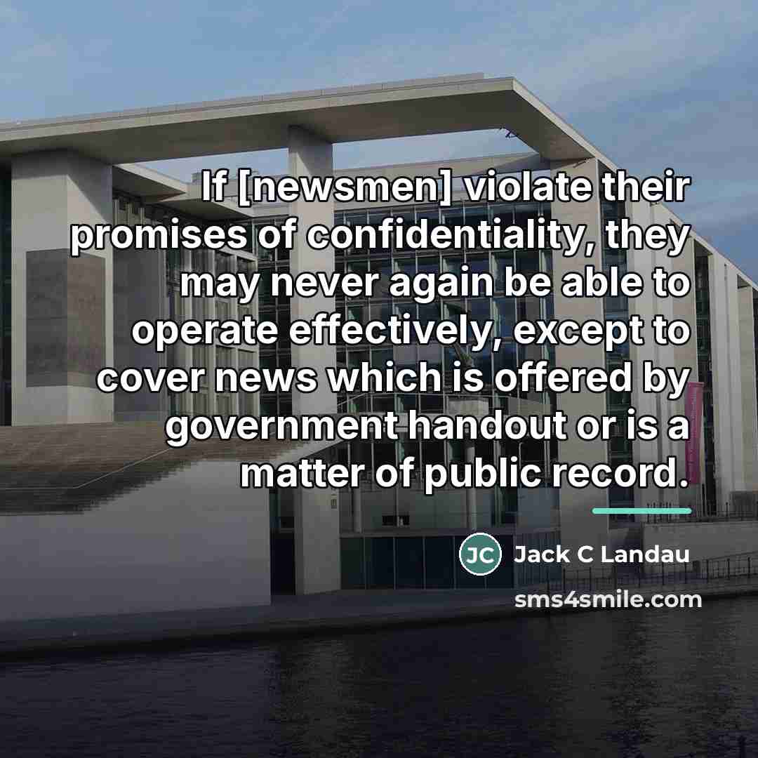 “If [newsmen] violate their promises of confidentiality, they may never…” quote by Jack C Landau