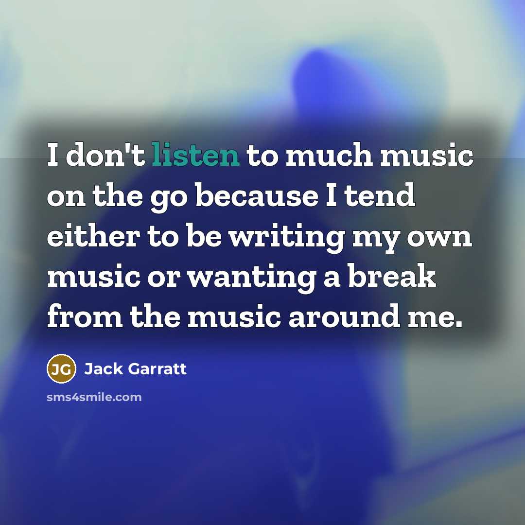 “I don't listen to much music on the go because…” quote by Jack Garratt