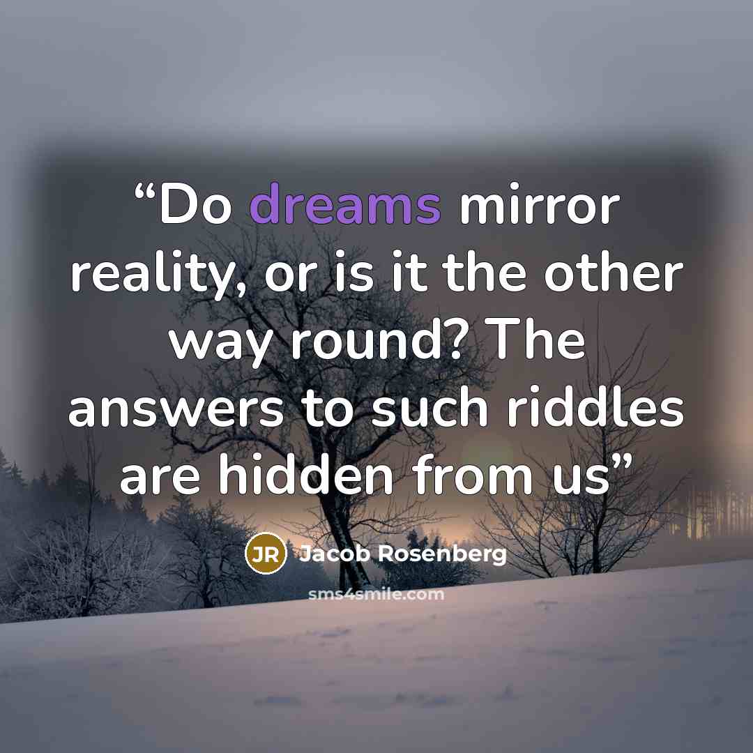 “Do dreams mirror reality, or is it the other way round? The answers to such riddles are hidden from us” quote by Jacob Rosenberg